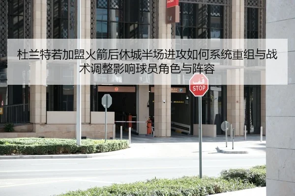 杜兰特若加盟火箭后休城半场进攻如何系统重组与战术调整影响球员角色与阵容 | jiuyou game