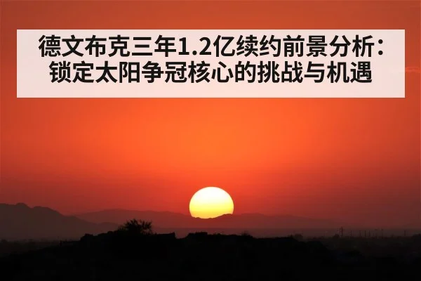 德文布克三年1.2亿续约前景分析：锁定太阳争冠核心的挑战与机遇